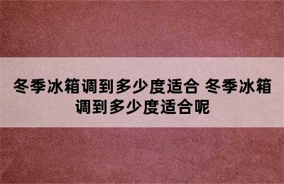 冬季冰箱调到多少度适合 冬季冰箱调到多少度适合呢